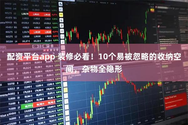 配资平台app 装修必看!10个易被忽略的收纳空间,杂物全隐形