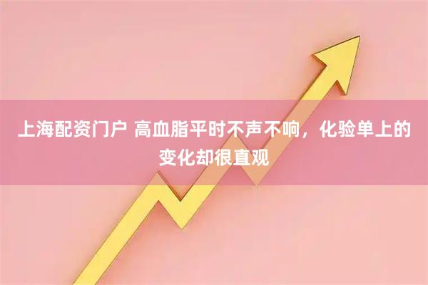 上海配资门户 高血脂平时不声不响，化验单上的变化却很直观